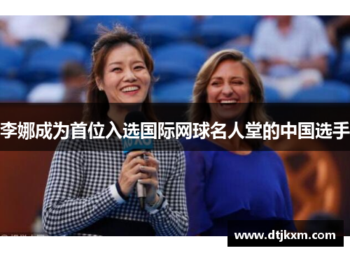 李娜成为首位入选国际网球名人堂的中国选手