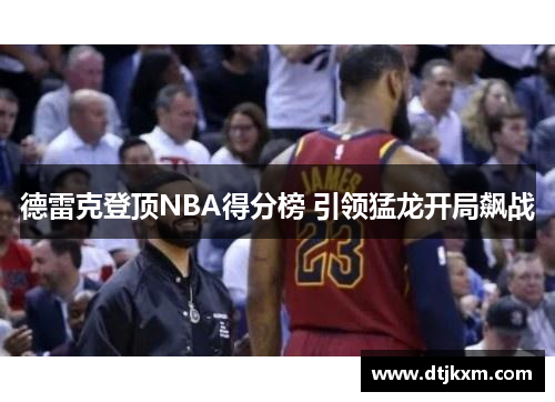 德雷克登顶NBA得分榜 引领猛龙开局飙战