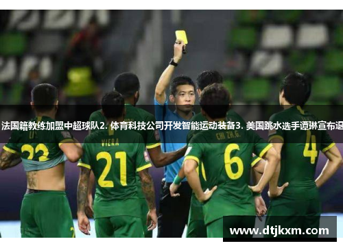 1. 法国籍教练加盟中超球队2. 体育科技公司开发智能运动装备3. 美国跳水选手谭琳宣布退役