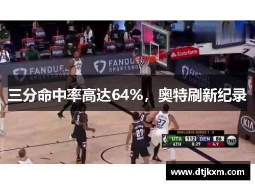 三分命中率高达64%，奥特刷新纪录